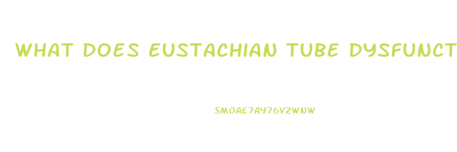 What Does Eustachian Tube Dysfunction Mean