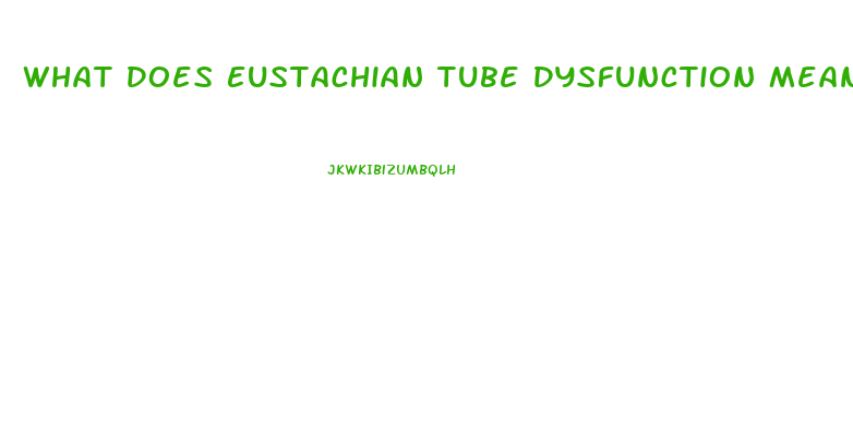 What Does Eustachian Tube Dysfunction Mean
