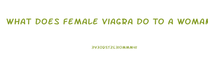 What Does Female Viagra Do To A Woman