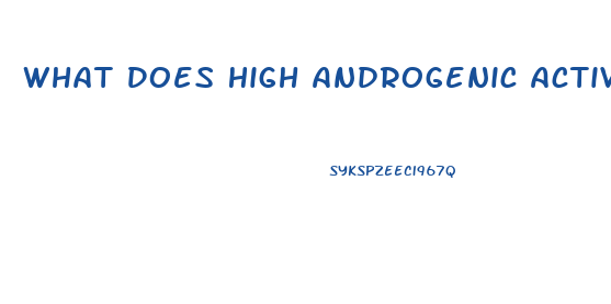 What Does High Androgenic Activity Do To Libido