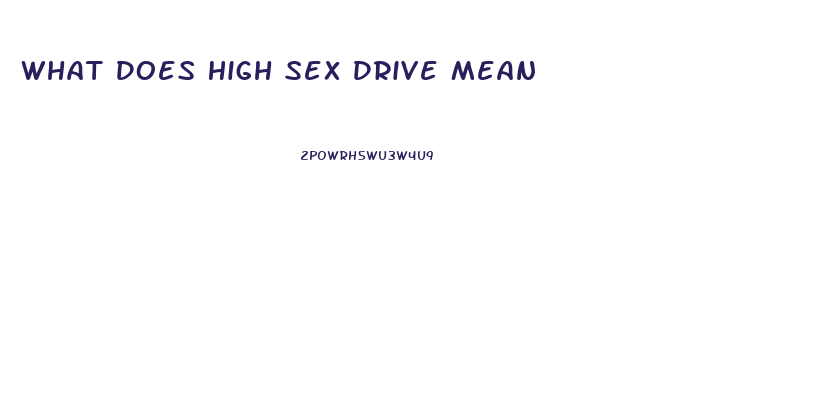 What Does High Sex Drive Mean