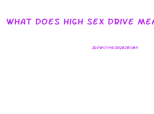 What Does High Sex Drive Mean