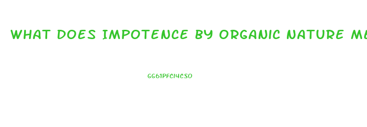 What Does Impotence By Organic Nature Mean