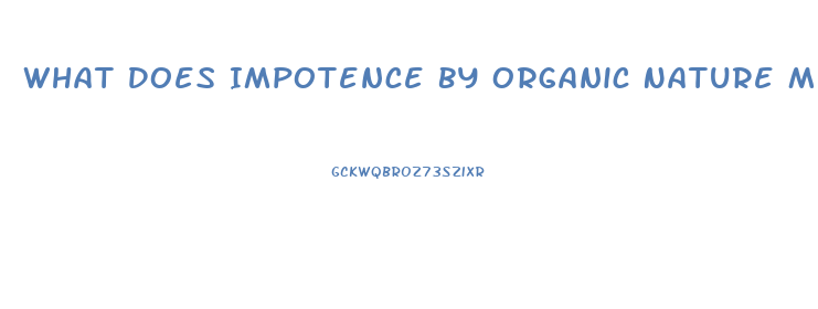 What Does Impotence By Organic Nature Mean