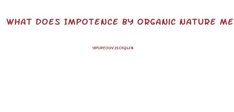 What Does Impotence By Organic Nature Mean