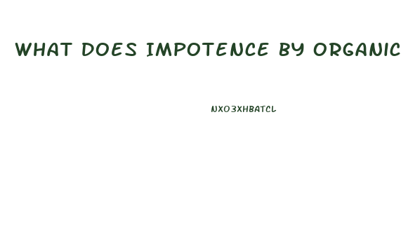 What Does Impotence By Organic Nature Mean