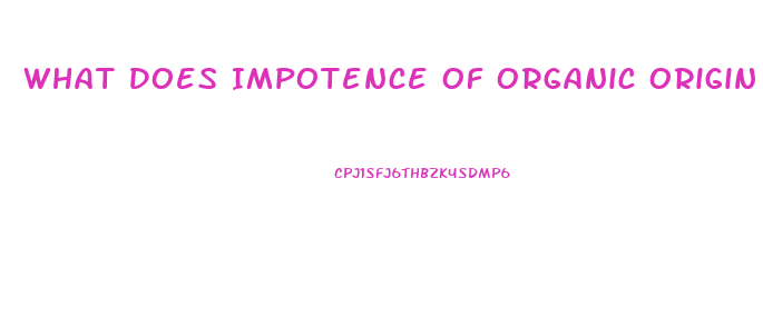 What Does Impotence Of Organic Origin Mean