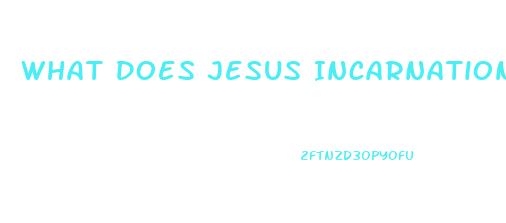 What Does Jesus Incarnation Mean To Gods Impotence