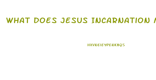 What Does Jesus Incarnation Mean To Gods Impotence