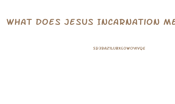 What Does Jesus Incarnation Mean To Gods Impotence