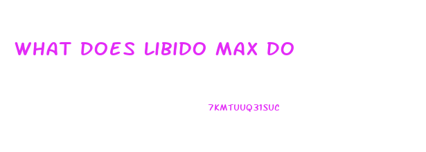 What Does Libido Max Do