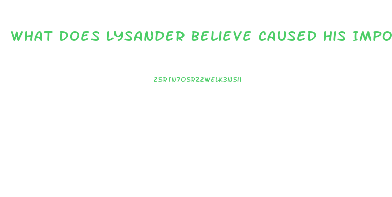 What Does Lysander Believe Caused His Impotence