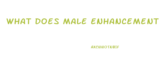 What Does Male Enhancement Do For You