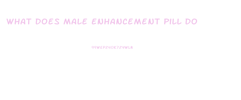 What Does Male Enhancement Pill Do