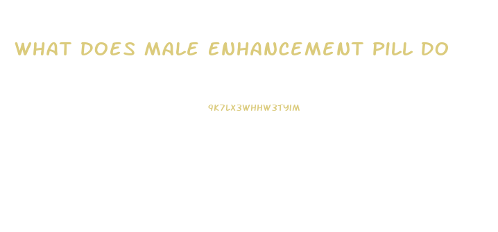 What Does Male Enhancement Pill Do