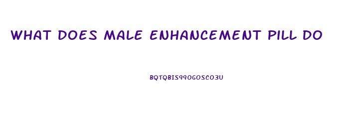 What Does Male Enhancement Pill Do