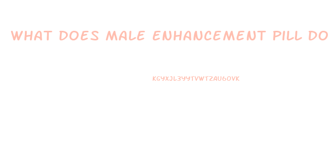 What Does Male Enhancement Pill Do