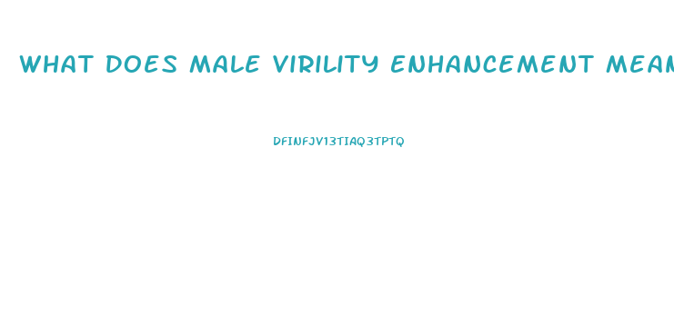 What Does Male Virility Enhancement Mean