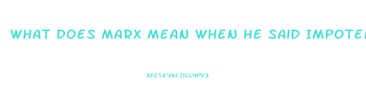 What Does Marx Mean When He Said Impotence Of The Exploited Classes In Their Struggle