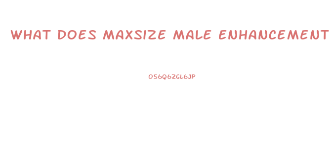 What Does Maxsize Male Enhancement Do