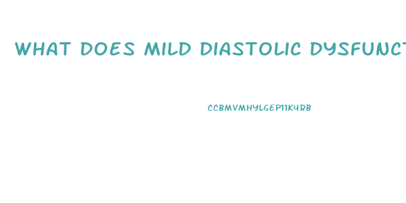 What Does Mild Diastolic Dysfunction Mean