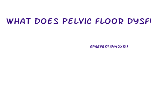 What Does Pelvic Floor Dysfunction Feel Like