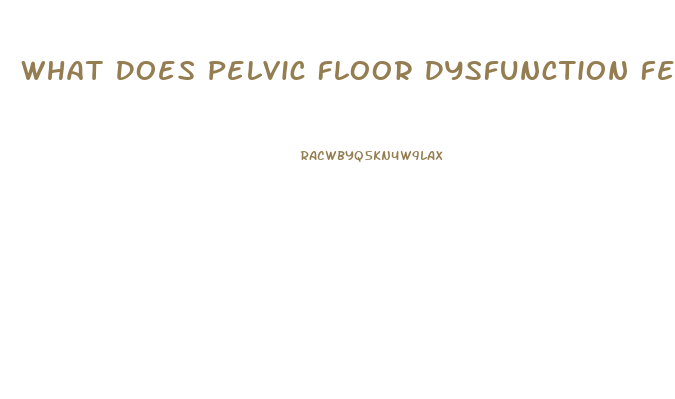 What Does Pelvic Floor Dysfunction Feel Like