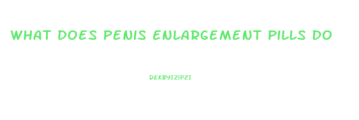 What Does Penis Enlargement Pills Do