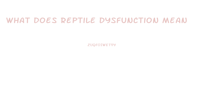 What Does Reptile Dysfunction Mean