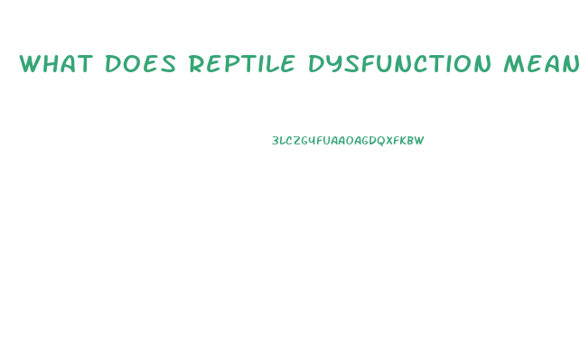 What Does Reptile Dysfunction Mean