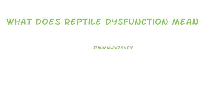 What Does Reptile Dysfunction Mean