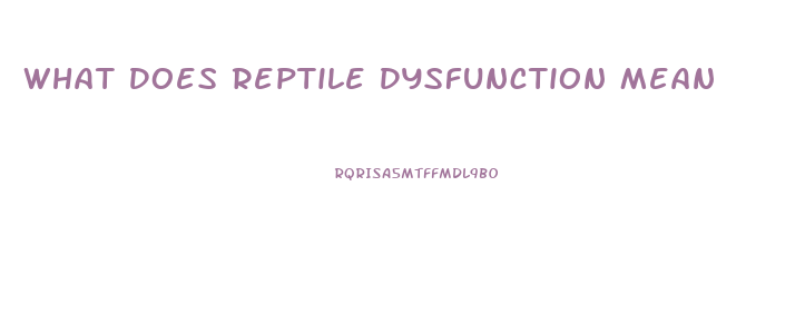 What Does Reptile Dysfunction Mean