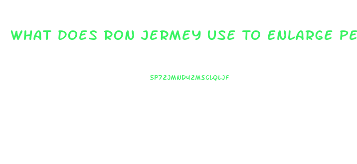 What Does Ron Jermey Use To Enlarge Penis