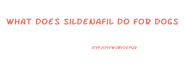 What Does Sildenafil Do For Dogs