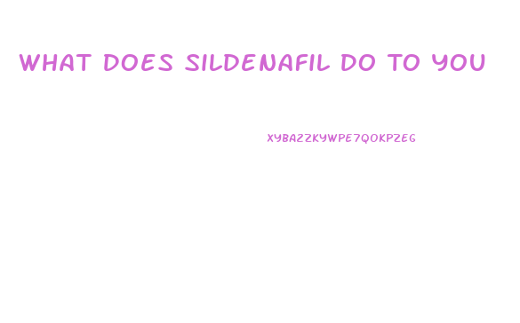 What Does Sildenafil Do To You