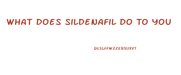 What Does Sildenafil Do To You