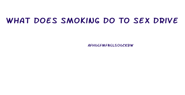 What Does Smoking Do To Sex Drive