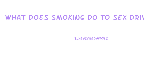 What Does Smoking Do To Sex Drive