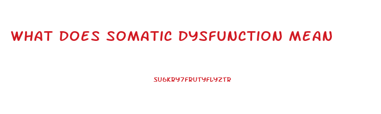 What Does Somatic Dysfunction Mean