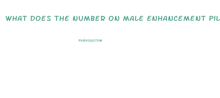 What Does The Number On Male Enhancement Pills Refer To