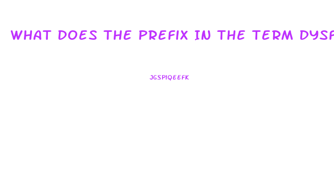 What Does The Prefix In The Term Dysfunction Mean