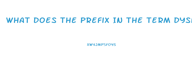 What Does The Prefix In The Term Dysfunction Mean