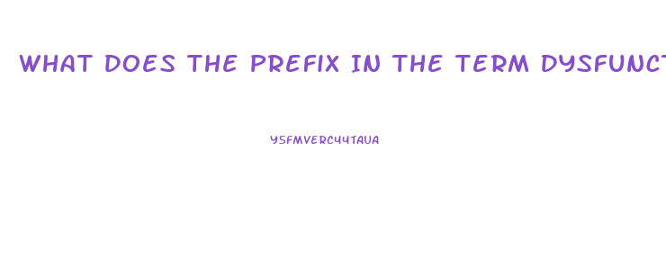 What Does The Prefix In The Term Dysfunction Mean