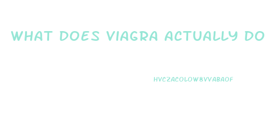 What Does Viagra Actually Do