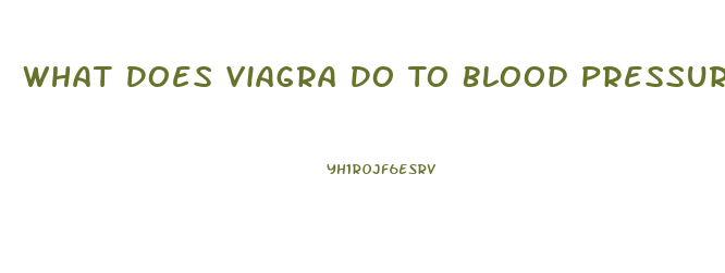 What Does Viagra Do To Blood Pressure