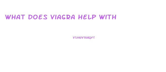 What Does Viagra Help With