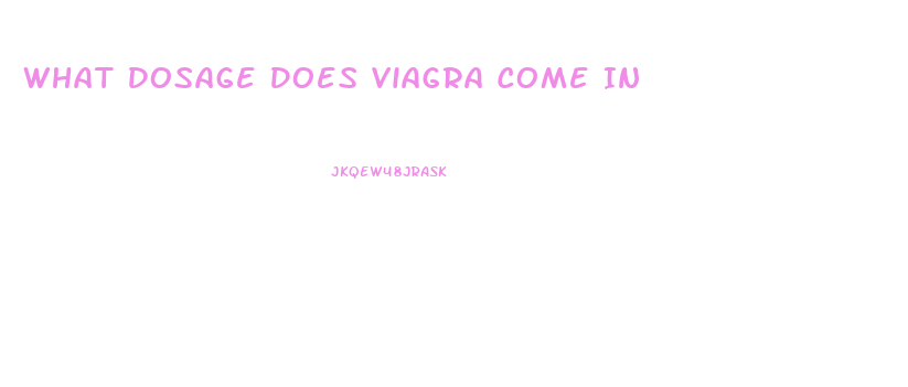 What Dosage Does Viagra Come In