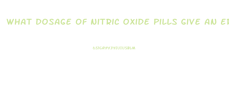 What Dosage Of Nitric Oxide Pills Give An Erection