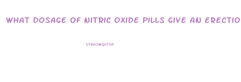 What Dosage Of Nitric Oxide Pills Give An Erection