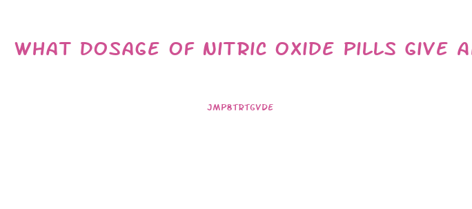 What Dosage Of Nitric Oxide Pills Give An Erection